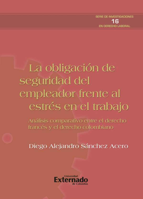 bw-la-obligacioacuten-de-seguridad-del-empleador-frente-al-estreacutes-del-trabajo-anaacutelisis-comparativo-entre-el-derecho-franceacutes-y-el-colombiano-serie-de-investigaciones-en-derecho-laboral-ndeg-16-u-externado-de-colombia-9789587728170