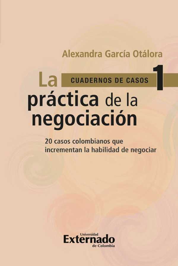 bw-praacutectica-de-la-negociacioacuten-20-casos-colombianos-que-incrementan-la-habilidad-de-negociar-lanbsp-cuadernos-de-casos-ndeg-1-u-externado-de-colombia-9789587727920