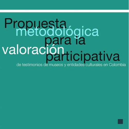Propuesta metodol?gica para la valoraci?n participativa de testimonios de museos y entidaes culturales en Colombia Senbilizaci?n para la valo