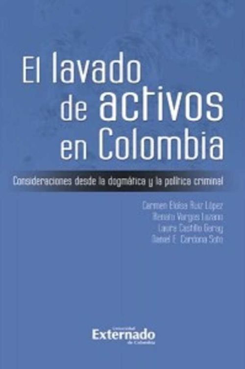 El lavado de activos en Colombia Consideraciones desde la dogmática y la política criminal