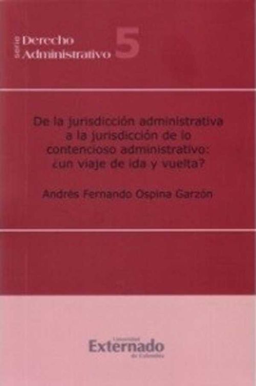 De la jurisdicci?n administrativa a la jurisdicci?n de lo contencioso administrativo ?un viaje de ida y de vuelta