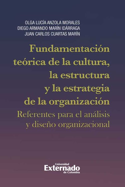 Fundamentaci?n te?rica de la cultura la estructura y la estrategia de la organizaci?n referentes para el an?lis y dise?o organizacional
