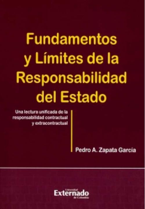 Fundamentos y l?mites de la responsabilidad del estado Una lectura unificada de la responsabilidad contractual y extracontractual