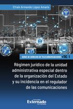 regimen-juridico-de-la-unidad-administrativa-especial-dentro-de-la-organizacion-del-estado-y-su-incidencia-en-el-regulador-de-las-comunicaciones-9789587909760-uext