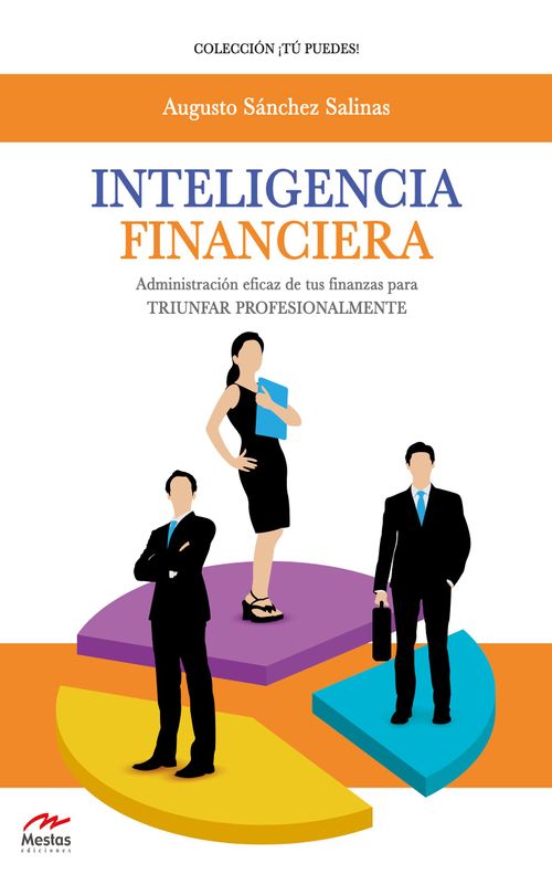 Inteligencia financiera Administración eficaz de tus finanzas para triunfar profesionalmente
