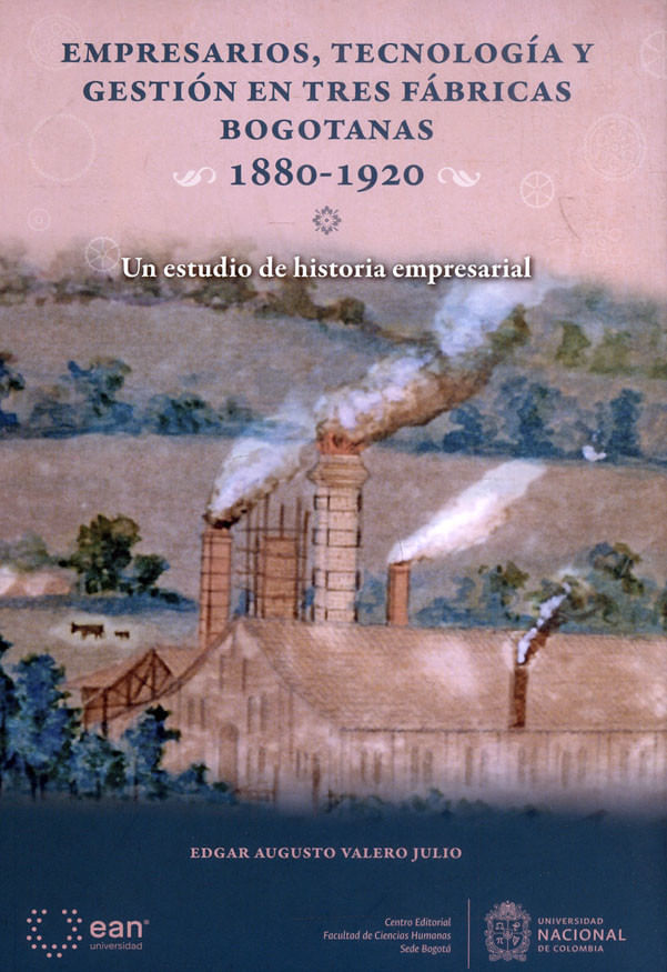 empresarios-tecnologia-y-gestion-en-tres-fabricas-bogotanas1880-1920-9789587566246-uean