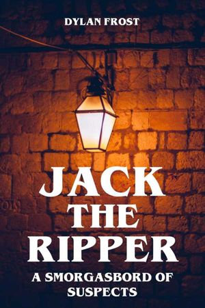 Jack the Ripper A Smorgasbord of Suspects