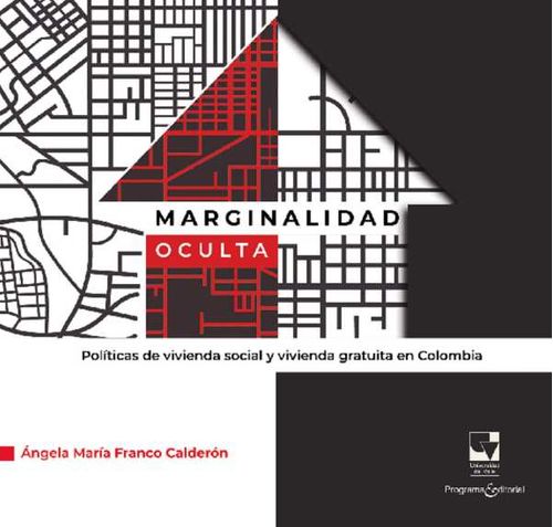 Marginalidad oculta Pol?ticas de vivienda social y vivienda gratuita en Colombia