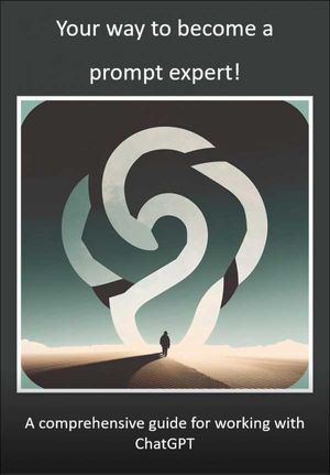 Your way to become a prompt expert! A comprehensive guide for working with ChatGPT