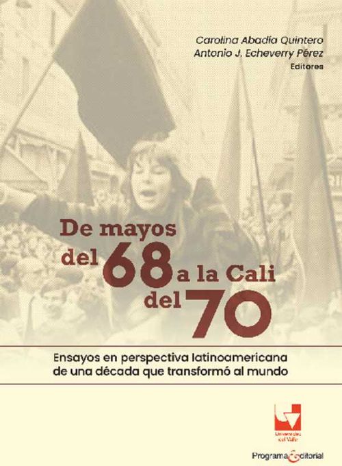 De mayos del 68 a la Cali del 70 Ensayos en perspectiva latinoamericana de una d?cada que transform? al mundo