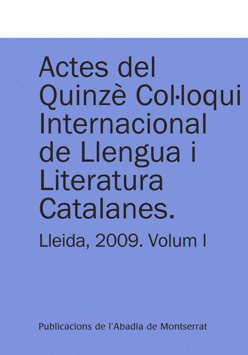 Actes Del Quinzè Col·loqui Internacional De Llengua I Literatura Catalanes. Lleida, 2009. Vol. 1