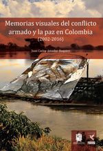 bw-memorias-visuales-del-conflicto-armado-y-la-paz-en-colombia-20022016-universidad-distrital-francisco-jos-de-caldas-9789587874006