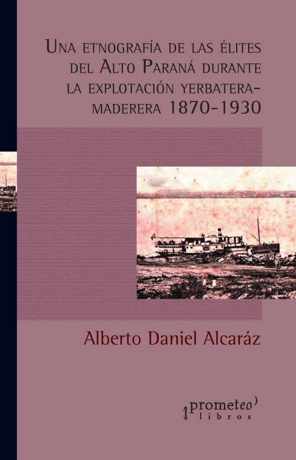 bw-una-etnografiacutea-de-las-eacutelites-del-alto-paranaacute-durante-la-explotacioacuten-yerbateramaderera-18701930-prometeo-9789878451893