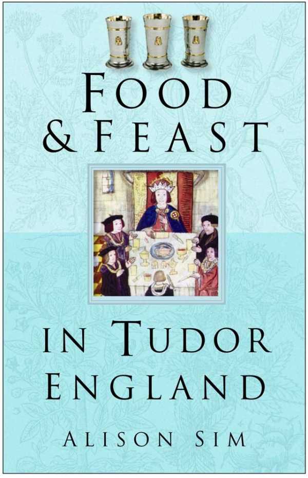 bw-food-and-feast-in-tudor-england-the-history-press-9780752495422