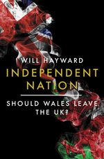 bw-independent-nation-should-wales-leave-the-uk-biteback-publishing-9781785907678
