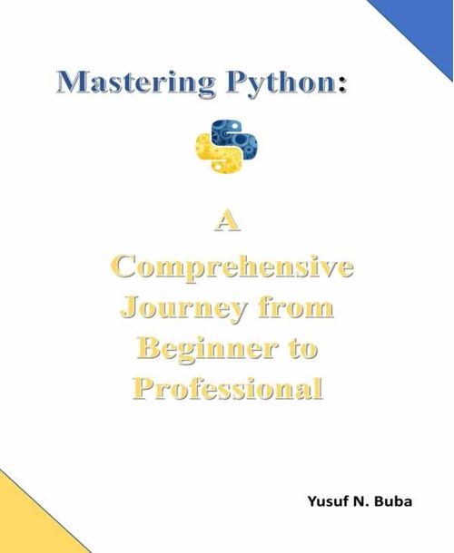 Mastering Python A comprehensive Journey from Beginner to Professional