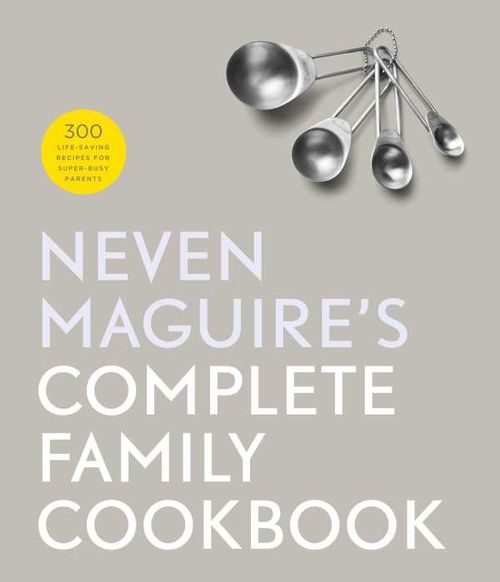 Neven Maguires Complete Family Cookbook