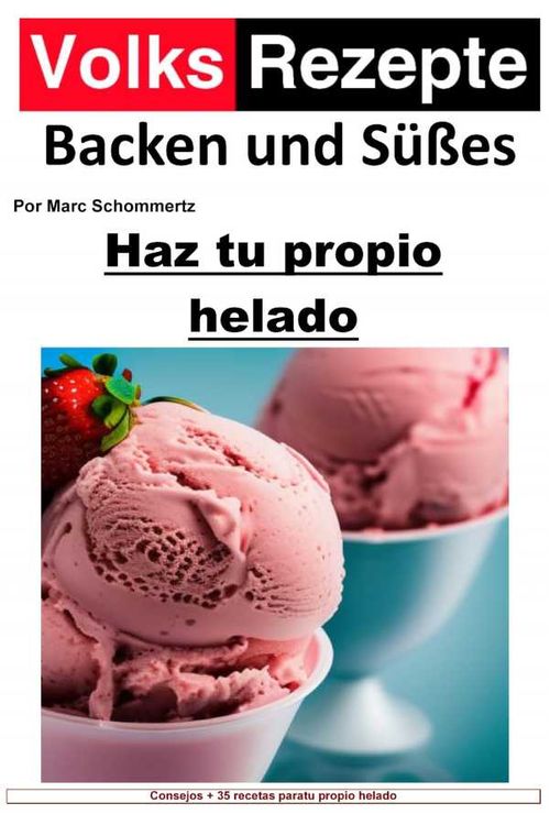 Recetas populares de repostería y dulces Haz tu propio helado