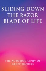 bw-sliding-down-the-razor-blade-of-life-the-autobiography-of-geoff-daniels-grosvenor-house-publishing-9781781484166