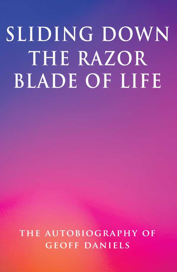 bw-sliding-down-the-razor-blade-of-life-the-autobiography-of-geoff-daniels-grosvenor-house-publishing-9781781484166