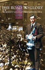 bw-the-road-to-glory-burnleys-fa-cup-triumph-in-1914-grosvenor-house-publishing-9781781482605