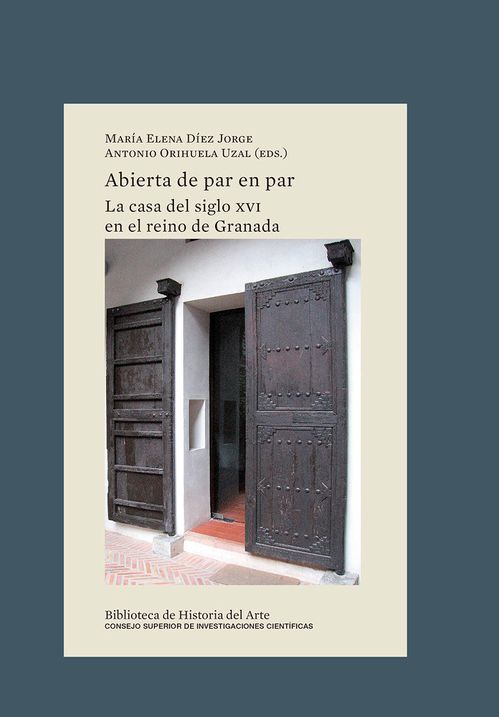 Abierta De Par En Par : La Casa Del Siglo XVI En El Reino De Granada