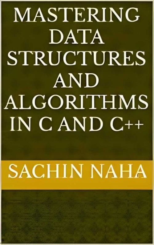 Mastering Data Structures and Algorithms in C and C