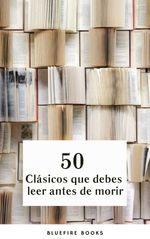 bw-50-claacutesicos-que-debes-leer-antes-de-morir-tu-pasaporte-a-los-tesoros-de-la-literatura-universal-bluefire-books-9782380377668