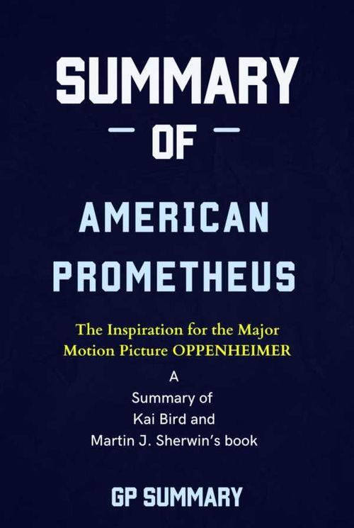 Summary of American Prometheus The Triumph and Tragedy of J Robert Oppenheimer