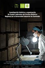bw-investigacioacuten-histoacuterica-y-organizacioacuten-de-fondos-judiciales-del-archivo-histoacuterico-regional-de-la-universidad-industrial-de-santander-ediciones-uis-9789585188655