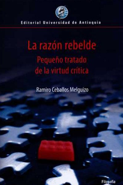 La razón rebelde Pequeño tratado de la virtud crítica