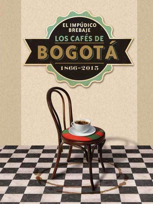 El impúdico brebaje Los cafés de Bogotá 18662015