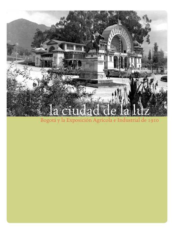 bw-la-ciudad-de-la-luz-bogotaacute-y-la-exposicioacuten-agriacutecola-e-industrial-de-1910-instituto-distrital-de-patrimonio-cultural-9789588232775