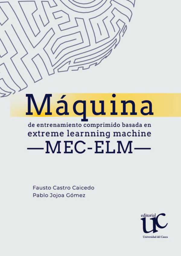 bw-maacutequina-de-entrenamiento-comprimido-basada-en-extreme-learning-machine-minusmecelmminus-editorial-universidad-del-cauca-9789587325683