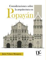 bw-consideraciones-sobre-la-arquitectura-en-popayaacuten-editorial-universidad-del-cauca-9789587325133
