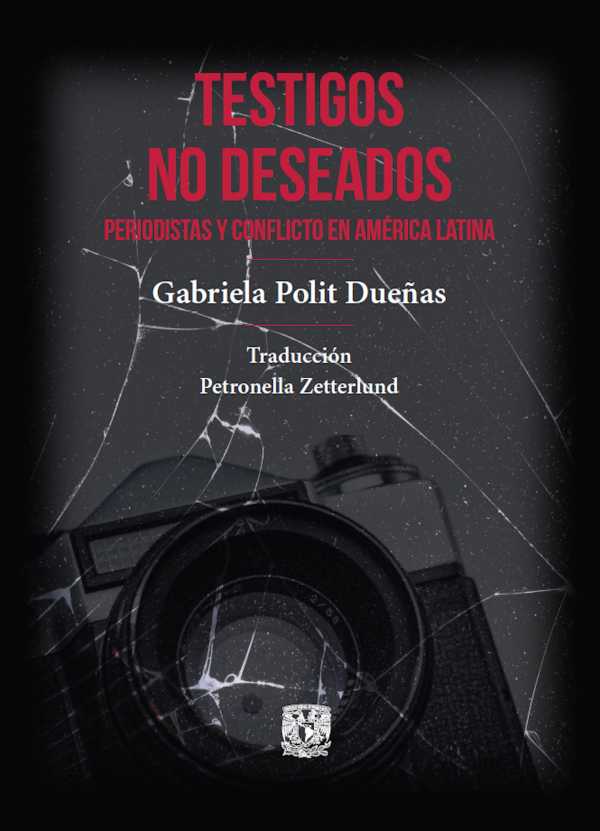 bw-testigos-no-deseados-periodistas-y-conflicto-en-ameacuterica-latina-unam-direccin-general-de-publicaciones-y-fomento-editorial-9786073078993