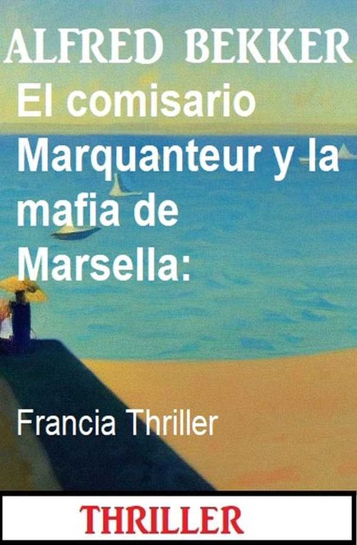 El comisario Marquanteur y la mafia de Marsella Francia Thriller