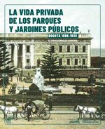 bw-la-vida-privada-de-los-parques-y-jardines-puacuteblicos-bogotaacute-18861938-instituto-distrital-de-patrimonio-cultural-9789585257566
