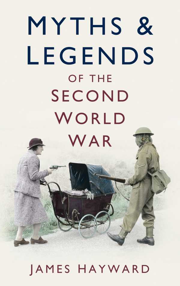 bw-myths-and-legends-of-the-second-world-war-the-history-press-9780752495538