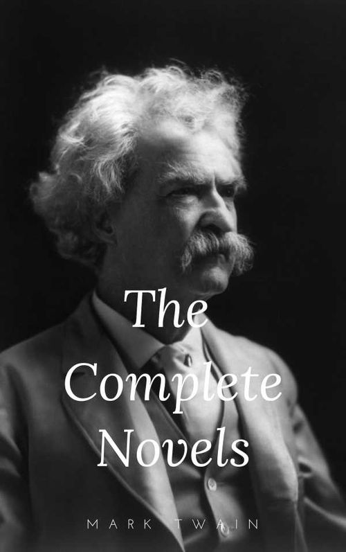 Mark Twain The Complete Novels The Greatest Writers of All Time Book 10