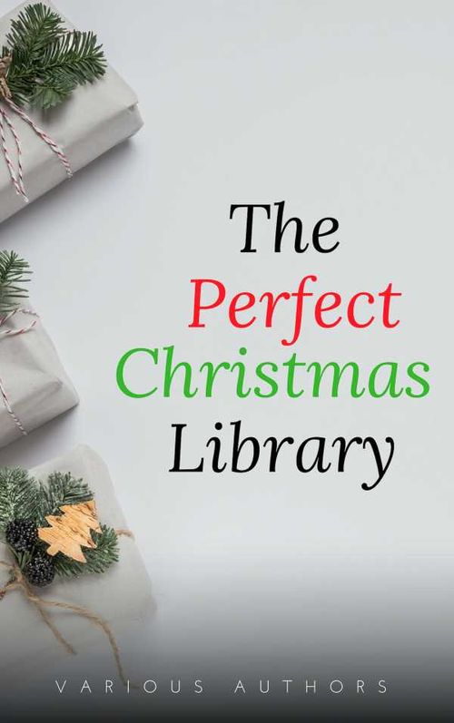 The Perfect Christmas Library A Christmas Carol The Cricket on the Hearth A Christmas Sermon Twelfth Nightand Many More 200 Stories