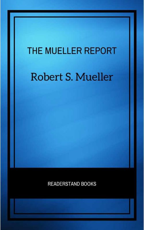 The Mueller Report The Full Report on Donald Trump Collusion and Russian Interference in the Presidential Election
