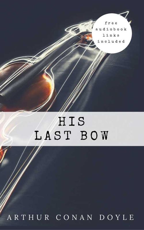 Arthur Conan Doyle His Last Bow The Sherlock Holmes novels and stories 8