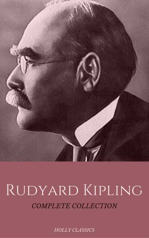 Rudyard Kipling The Complete Collection Holly Classics