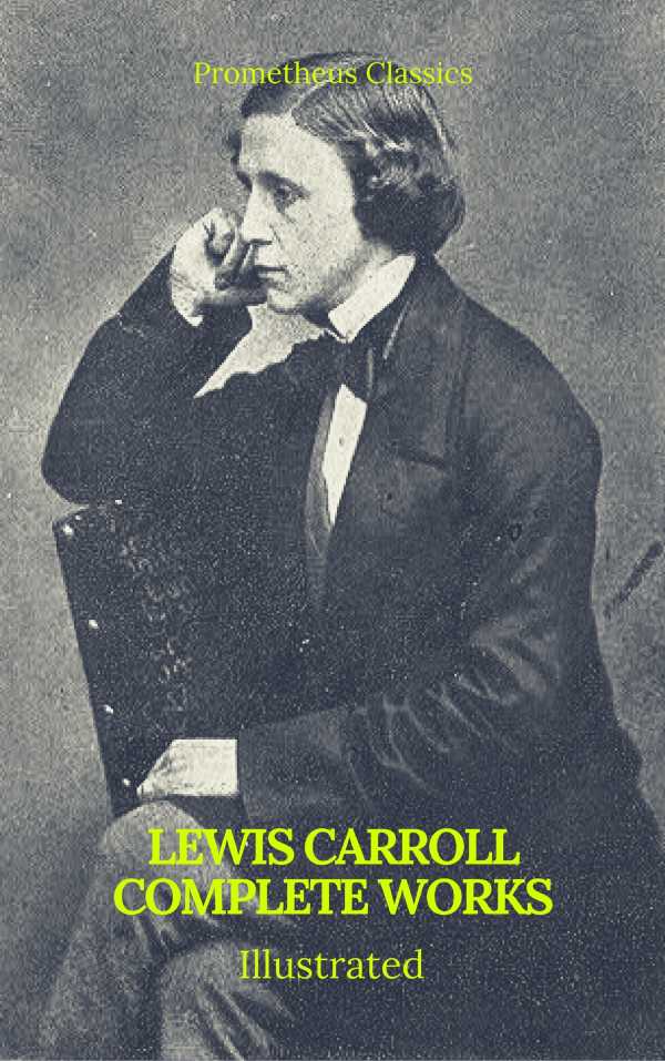 bw-the-complete-works-of-lewis-carroll-best-navigation-active-toc-prometheus-classics-prometheus-classics-9782378071110