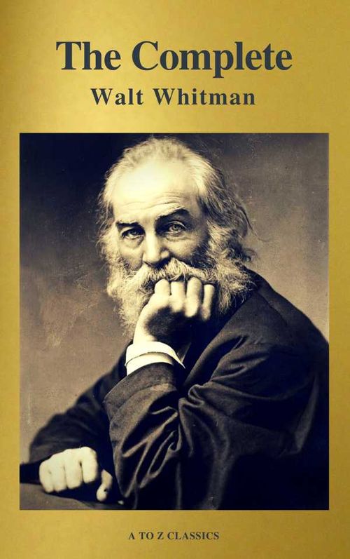 The Complete Walt Whitman DrumTaps Leaves of Grass Patriotic Poems Complete Prose Works The Wound Dresser Letters A to Z Classics