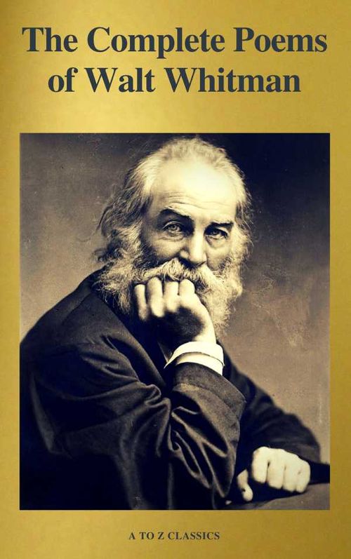 The Complete Poems of Walt Whitman A to Z Classics