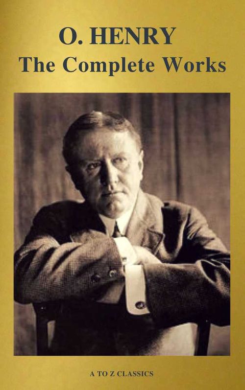 The Complete Works of O Henry Short Stories Poems and Letters illustrated Annotated and Active TOC A to Z Classics