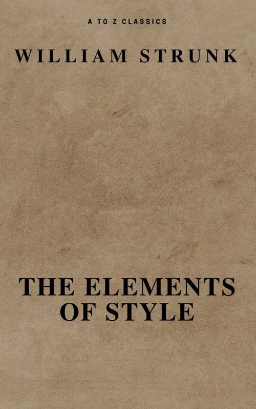 The Elements of Style Fourth Edition  A to Z Classics