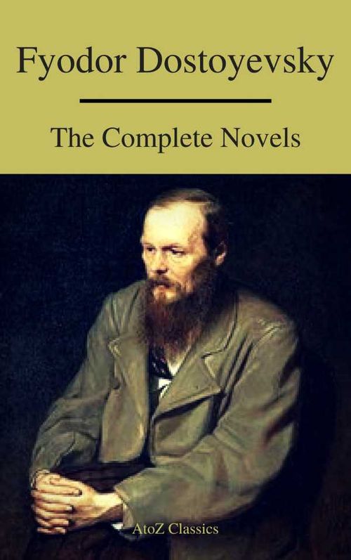 Fyodor Dostoyevsky The Complete Novels A to Z Classics